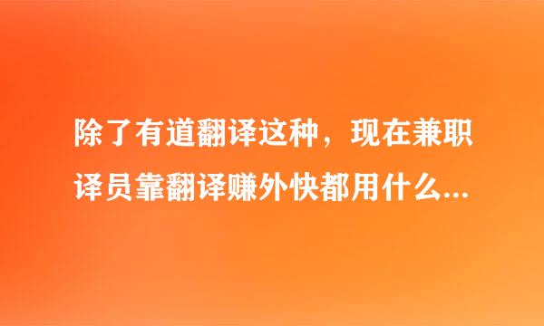 除了有道翻译这种，现在兼职译员靠翻译赚外快都用什么软件接单？