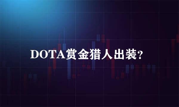 DOTA赏金猎人出装？