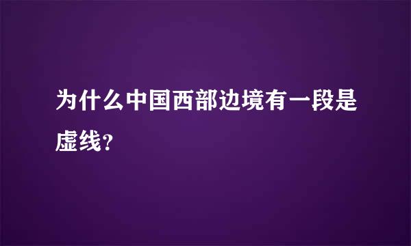 为什么中国西部边境有一段是虚线？