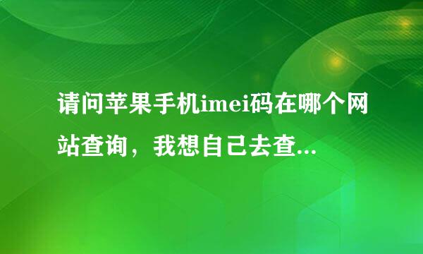 请问苹果手机imei码在哪个网站查询，我想自己去查询。谢谢