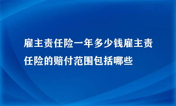 雇主责任险一年多少钱雇主责任险的赔付范围包括哪些