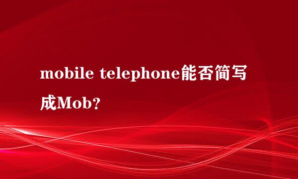 mobile telephone能否简写成Mob？