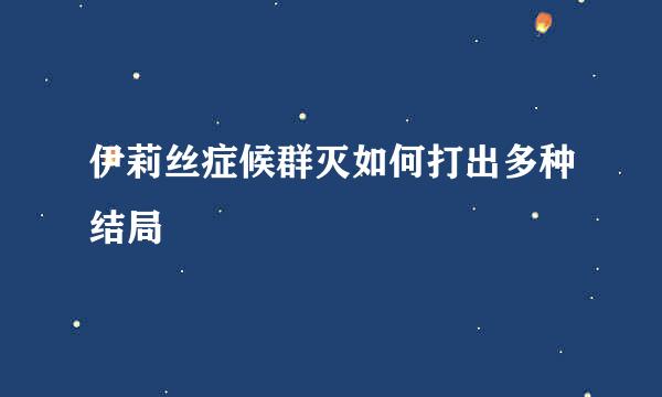 伊莉丝症候群灭如何打出多种结局