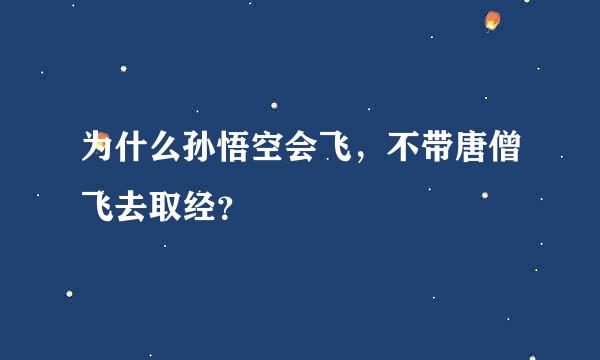 为什么孙悟空会飞，不带唐僧飞去取经？