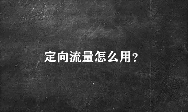 定向流量怎么用？