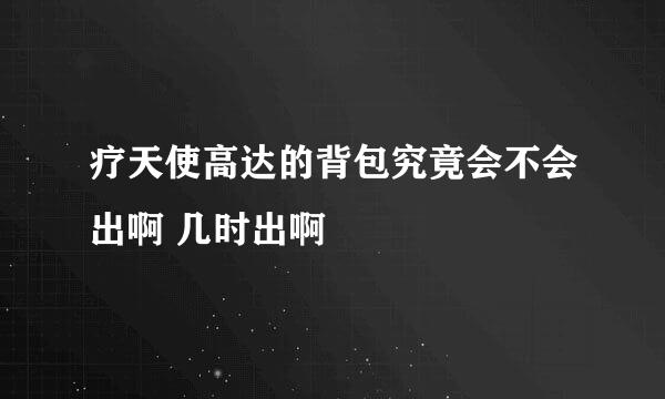 疗天使高达的背包究竟会不会出啊 几时出啊