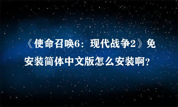 《使命召唤6：现代战争2》免安装简体中文版怎么安装啊？