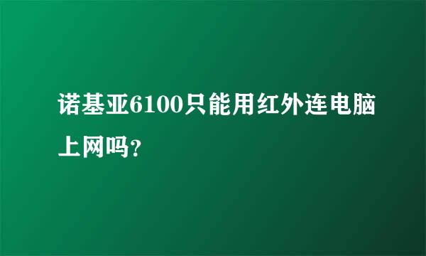 诺基亚6100只能用红外连电脑上网吗？