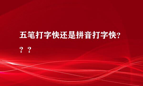 五笔打字快还是拼音打字快？？？