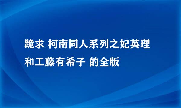 跪求 柯南同人系列之妃英理和工藤有希子 的全版