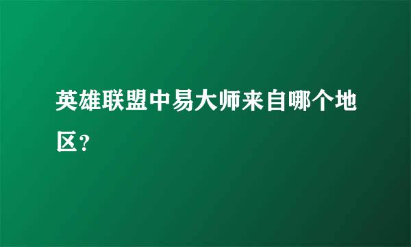 英雄联盟中易大师来自哪个地区？