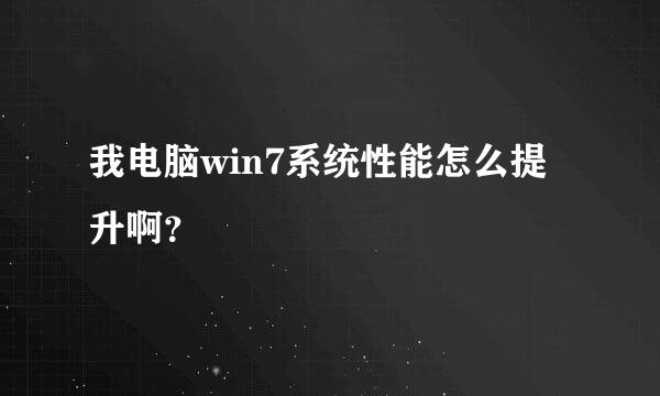 我电脑win7系统性能怎么提升啊？