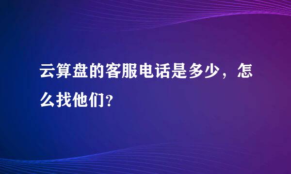 云算盘的客服电话是多少，怎么找他们？