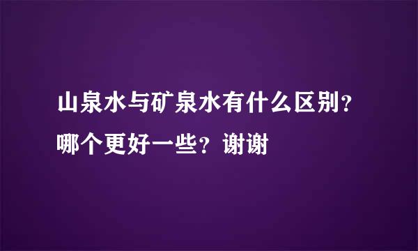 山泉水与矿泉水有什么区别？哪个更好一些？谢谢