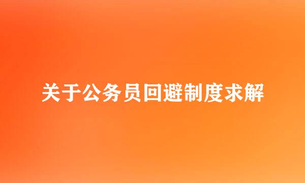 关于公务员回避制度求解