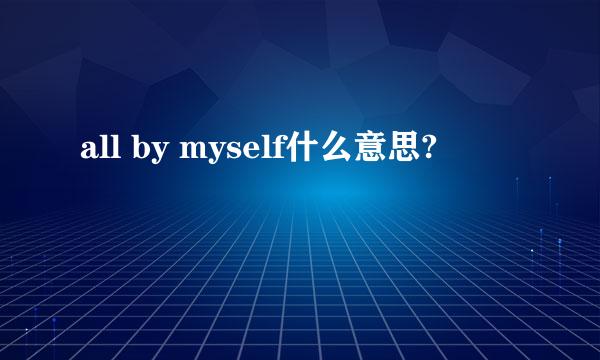 all by myself什么意思?