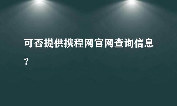 可否提供携程网官网查询信息？