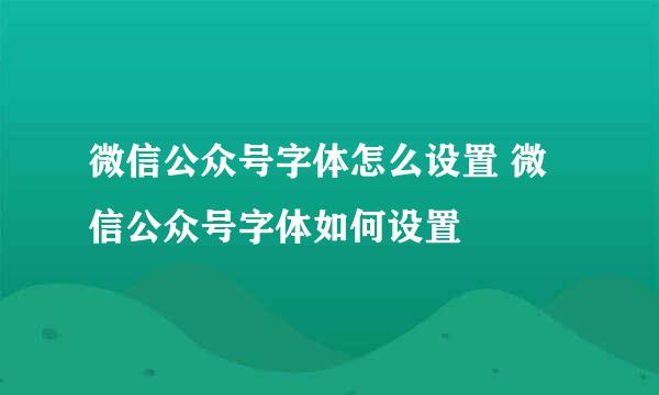 微信公众号字体怎么设置 微信公众号字体如何设置