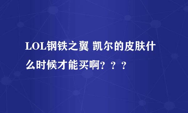 LOL钢铁之翼 凯尔的皮肤什么时候才能买啊？？？