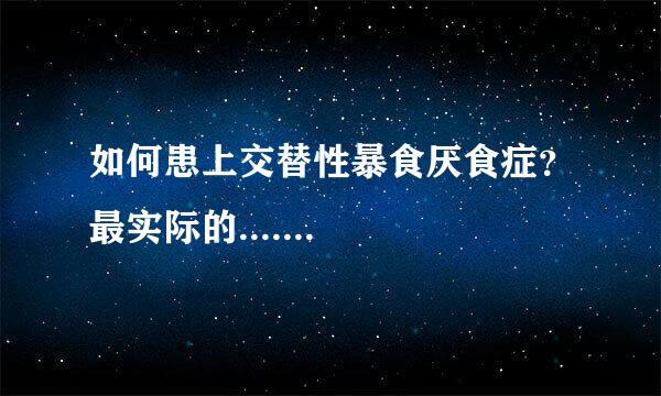 如何患上交替性暴食厌食症？最实际的.......