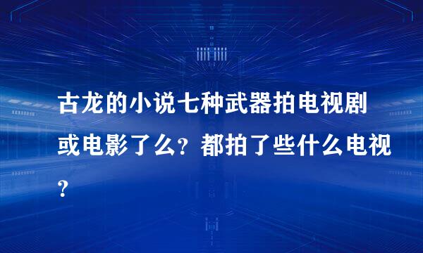 古龙的小说七种武器拍电视剧或电影了么？都拍了些什么电视？