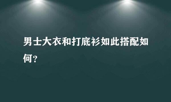 男士大衣和打底衫如此搭配如何？