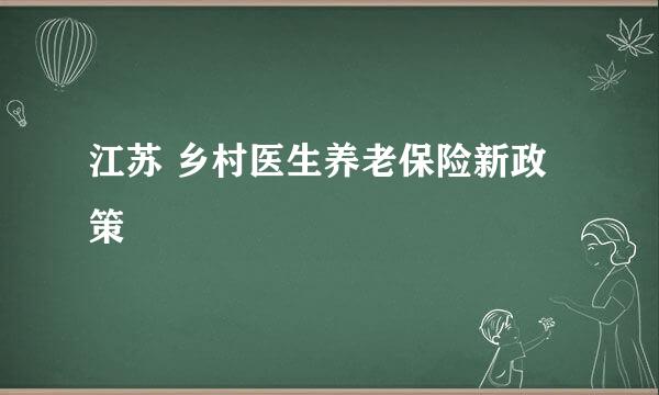 江苏 乡村医生养老保险新政策