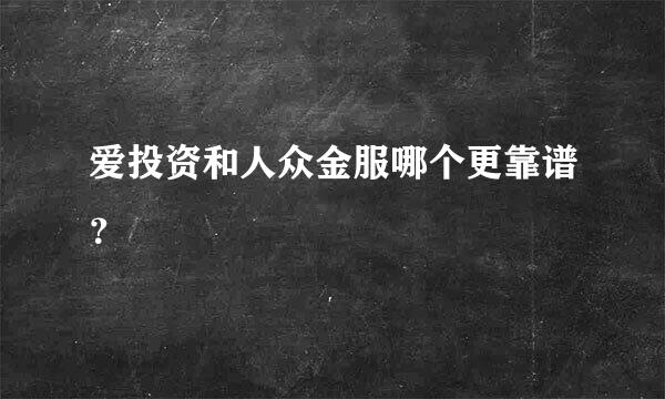 爱投资和人众金服哪个更靠谱？