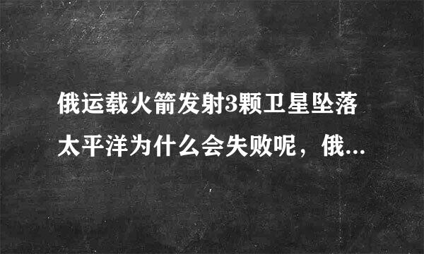 俄运载火箭发射3颗卫星坠落太平洋为什么会失败呢，俄的火箭和航天技术不是相当的成熟了吗有的地方超越美国