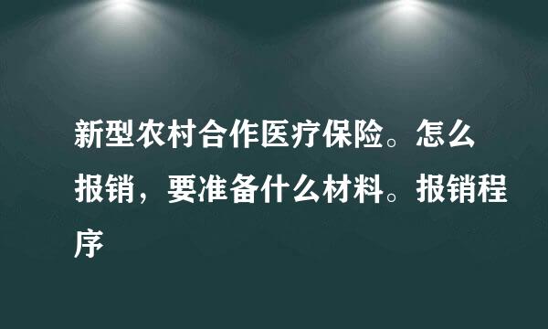 新型农村合作医疗保险。怎么报销，要准备什么材料。报销程序