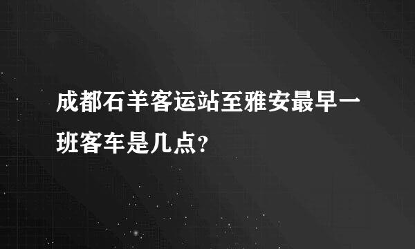 成都石羊客运站至雅安最早一班客车是几点？