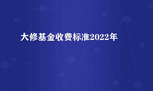 大修基金收费标准2022年