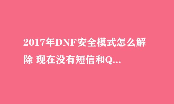 2017年DNF安全模式怎么解除 现在没有短信和QQ安全中心解除了吗？