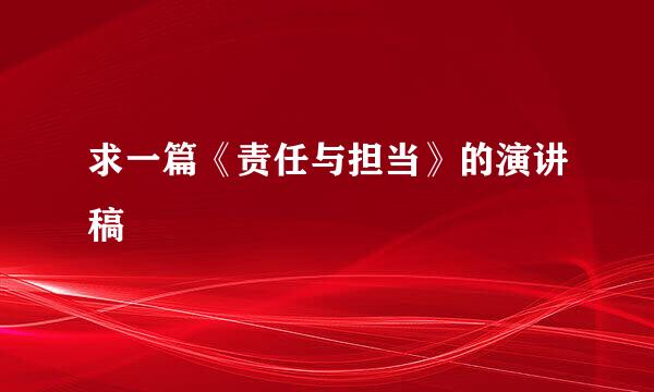 求一篇《责任与担当》的演讲稿