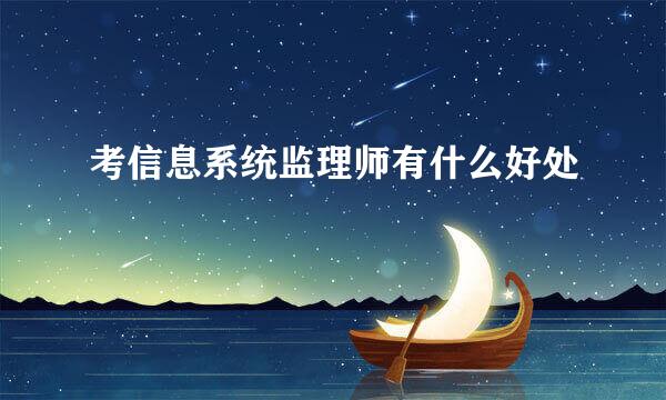 考信息系统监理师有什么好处