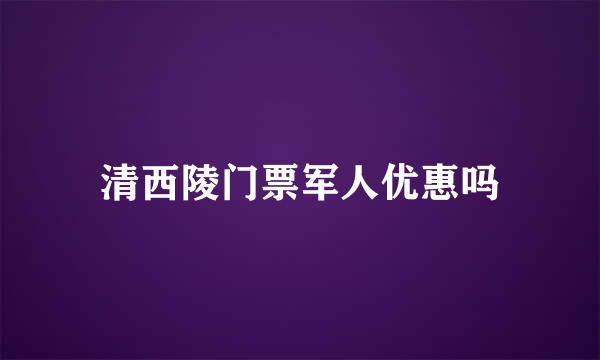 清西陵门票军人优惠吗