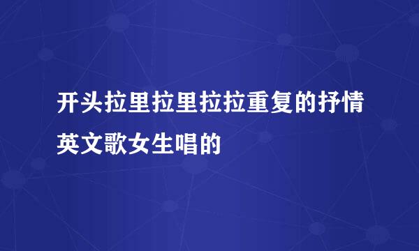 开头拉里拉里拉拉重复的抒情英文歌女生唱的