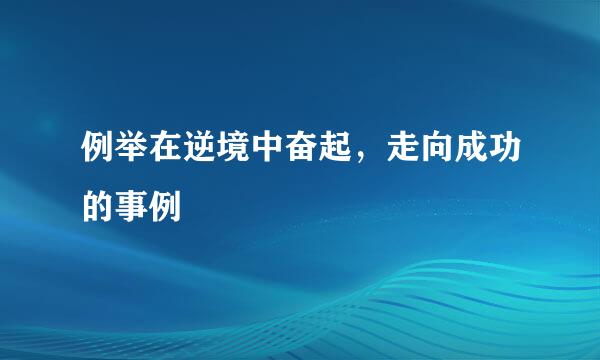 例举在逆境中奋起，走向成功的事例