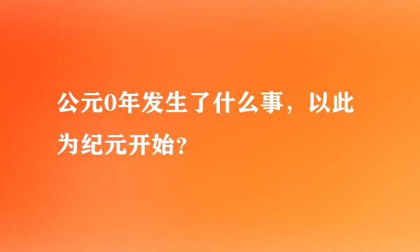 公元0年发生了什么事，以此为纪元开始？