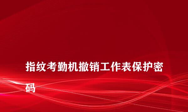 
指纹考勤机撤销工作表保护密码
