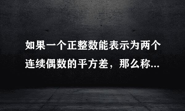 如果一个正整数能表示为两个连续偶数的平方差，那么称这个正整数为“神秘数”．如：4=22-02