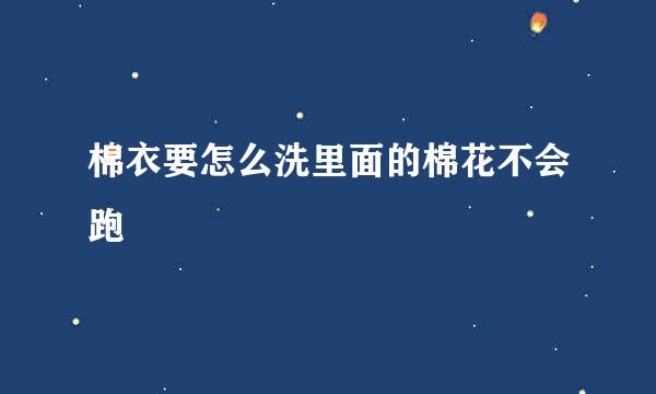 棉衣要怎么洗里面的棉花不会跑