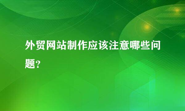 外贸网站制作应该注意哪些问题？