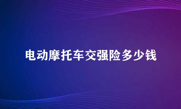 电动摩托车交强险多少钱