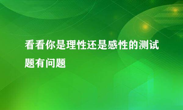 看看你是理性还是感性的测试题有问题