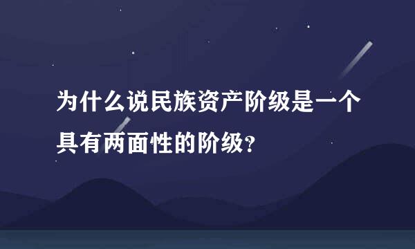 为什么说民族资产阶级是一个具有两面性的阶级？