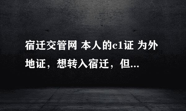 宿迁交管网 本人的c1证 为外地证，想转入宿迁，但是已经脱审2个月，请问能否办理