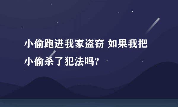 小偷跑进我家盗窃 如果我把小偷杀了犯法吗?