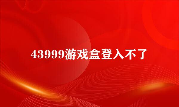 43999游戏盒登入不了