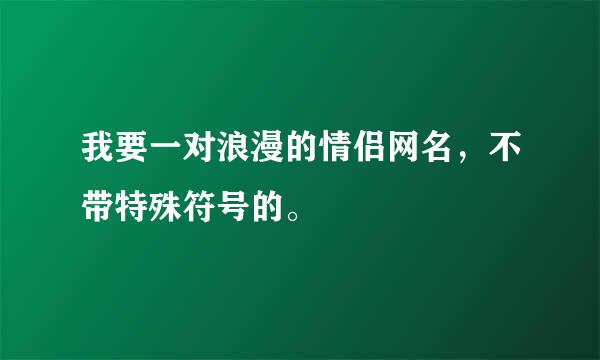 我要一对浪漫的情侣网名，不带特殊符号的。